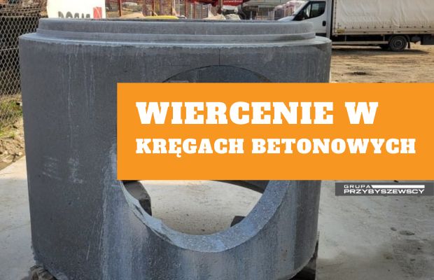 Wiercenie i kucie w kręgach betonowych – na zamówienie w Poznaniu
